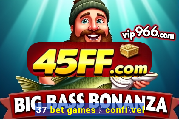 37 bet games 茅 confi谩vel